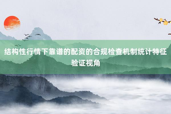 结构性行情下靠谱的配资的合规检查机制统计特征验证视角
