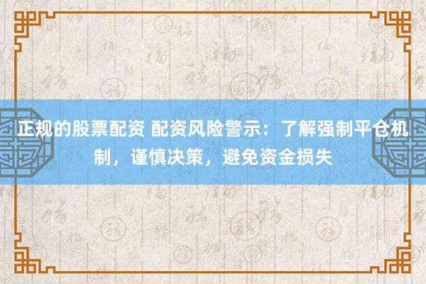 正规的股票配资 配资风险警示：了解强制平仓机制，谨慎决策，避免资金损失